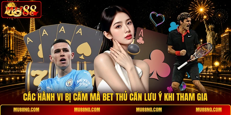 cac hanh vi bi cam ma bet thu can luu y khi tham gia Các hành vi bị cấm mà bet thủ cần lưu ý khi tham gia
